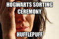 Being a Hufflepuff is a first world problem.