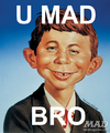 U MAD BRO