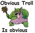 If trolls are not fucking obvious, they have successfully trolled you.