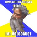 Jews are my chosen people. LOL holocaust.