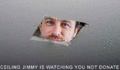 Ceiling Jimmy is watching you not donate