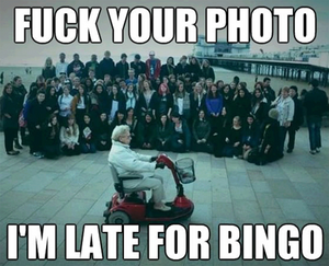 Fuck-your-photo-im-late-for-bingo.png