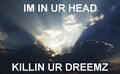 God is in ur head killin ur dreemz.