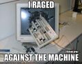 I RAGED AGAINST THE MACHINE.