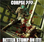 CORPSE?? BETTER STOMP ON IT!