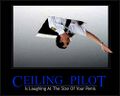 Ceiling Pilot is laughing at you while you masturbate.