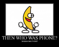 BANANA WAS PHONE!