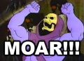 Even Skeletor wants moar.